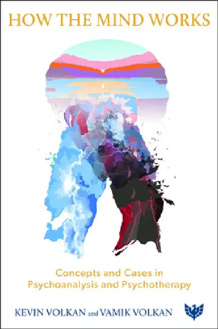 How the Mind Works: Concepts and Cases in Psychoanalysis and Psychoanalytic Psychotherapy by Kevin Volkan