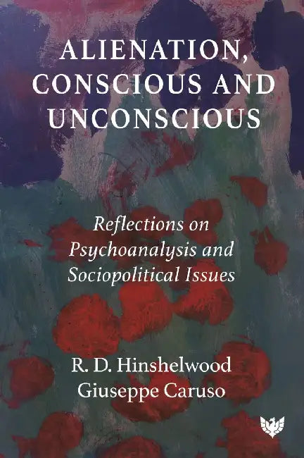 Alienation, Conscious and Unconscious: Reflections on Psychoanalysis and Sociopolitical Issues by R. D. Hinshelwood, Giuseppe Caruso