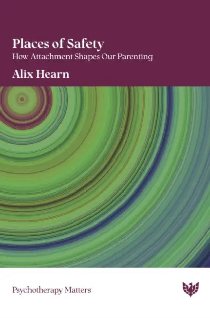 Places of Safety: How Attachment Shapes Our Parenting by Alix Hearn