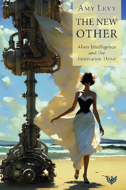 The New Other: Alien Intelligence and the Innovation Drive by Amy Levy