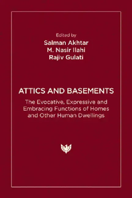 Attics and Basements: The Evocative, Expressive and Embracing Functions of Homes and Other Human Dwellings by Salman Akhtar, M. Nasir Ilahi, Rajiv Gulati
