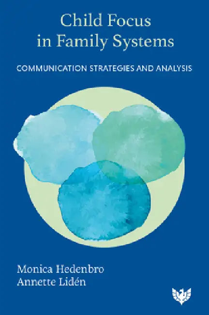Child Focus in Family Systems: Communication Strategies and Analysis by Monica Hedenbro, Annette Lidén