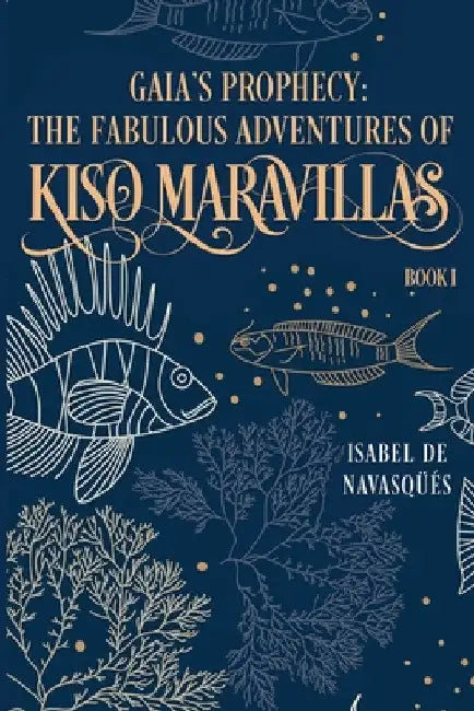 Gaia's Prophecy: The Fabulous Adventures of Kiso Maravillas, Book I by Isabel de Navasqüés