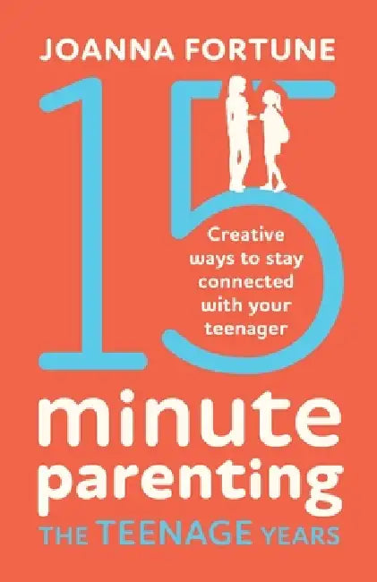 15-Minute Parenting the Teenage Years: Creative ways to stay connected with your teenager by Joanna Fortune