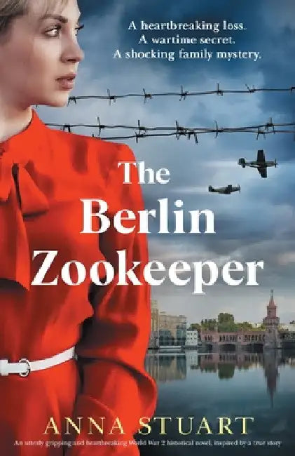 The Berlin Zookeeper: An utterly gripping and heartbreaking World War 2 historical novel, based on a true story by Anna Stuart