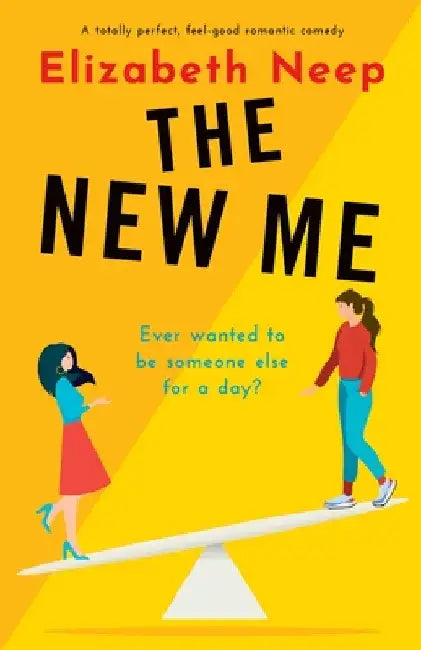 The New Me: A totally perfect, feel-good romantic comedy by Elizabeth Neep