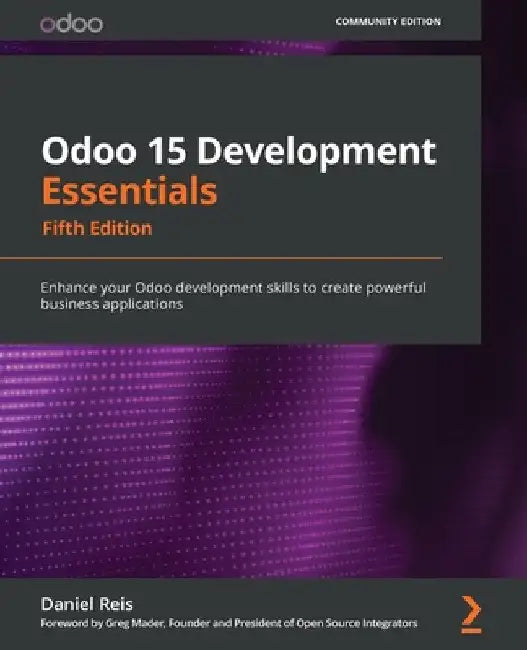 Odoo 15 Development Essentials - Fifth Edition: Enhance your Odoo development skills to create powerful business applications by Daniel Reis