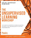 The Unsupervised Learning Workshop: Get started with unsupervised learning algorithms and simplify your unorganized data to help make future predictio by Aaron Jones