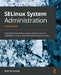 SELinux System Administration - Third Edition: Implement mandatory access control to secure applications, users, and information flows on Linux by Sven Vermeulen