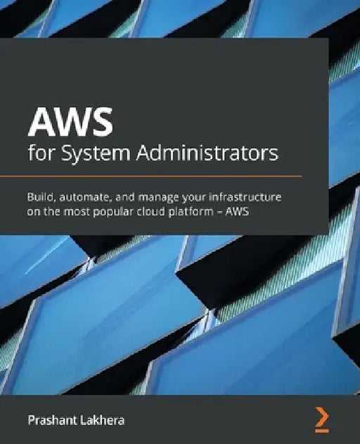 AWS for System Administrators: Build, automate, and manage your infrastructure on the most popular cloud platform - AWS by Prashant Lakhera
