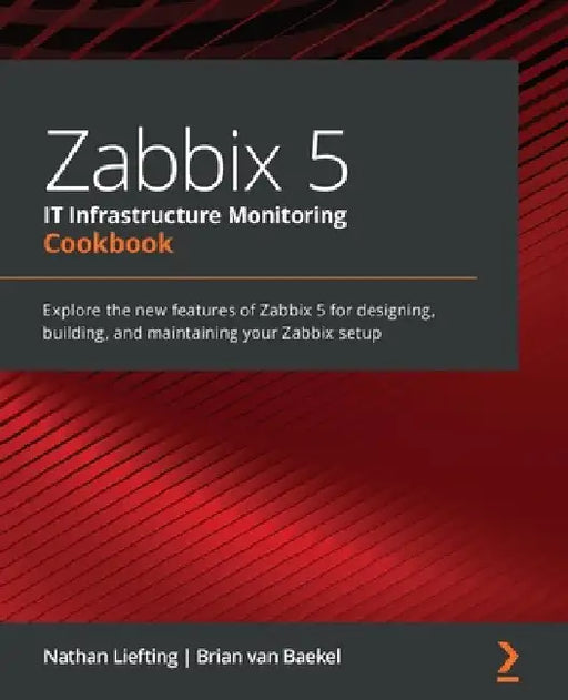 Zabbix 5 IT Infrastructure Monitoring Cookbook: Explore the new features of Zabbix 5 for designing, building, and maintaining your Zabbix setup by Nathan Liefting