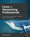 Linux for Networking Professionals: Securely configure and operate Linux network services for the enterprise by Rob Vandenbrink