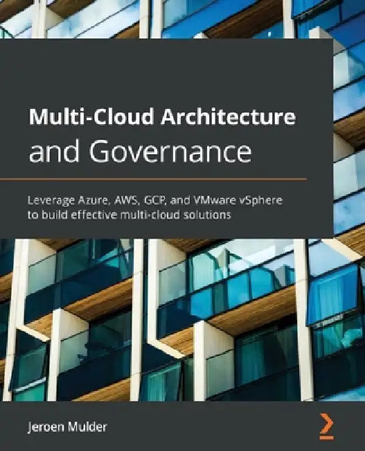 Multi-Cloud Architecture and Governance: Leverage Azure, AWS, GCP, and VMware vSphere to build effective multi-cloud solutions by Jeroen Mulder