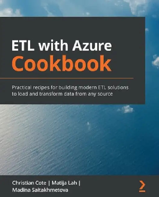 ETL with Azure Cookbook: Practical recipes for building modern ETL solutions to load and transform data from any source by Christian Coté