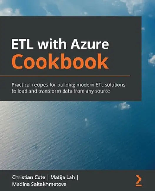 ETL with Azure Cookbook: Practical recipes for building modern ETL solutions to load and transform data from any source by Christian Coté