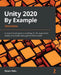 Unity 2020 By Example - Third Edition: A project-based guide to building 2D, 3D, augmented reality, and virtual reality games from scratch by Robert Wells