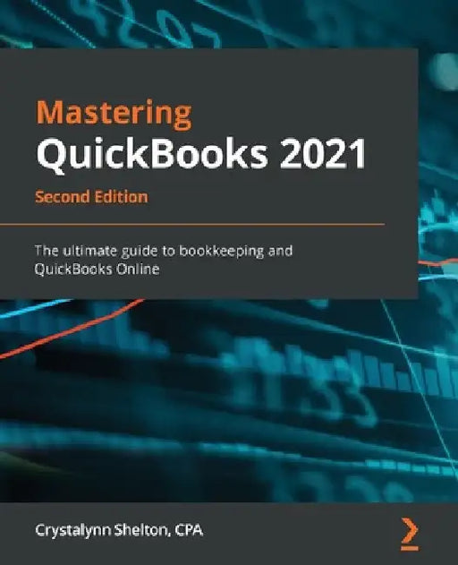 Mastering QuickBooks 2021 - Second Edition: The ultimate guide to bookkeeping and QuickBooks Online by Crystalynn Shelton