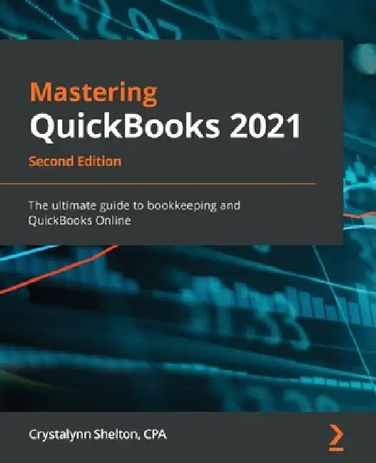 Mastering QuickBooks 2021 - Second Edition: The ultimate guide to bookkeeping and QuickBooks Online by Crystalynn Shelton