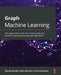 Graph Machine Learning: Take graph data to the next level by applying machine learning techniques and algorithms by Claudio Stamile