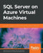 SQL Server on Azure Virtual Machines: A hands-on guide to provisioning Microsoft SQL Server on Azure VMs by Randolph West