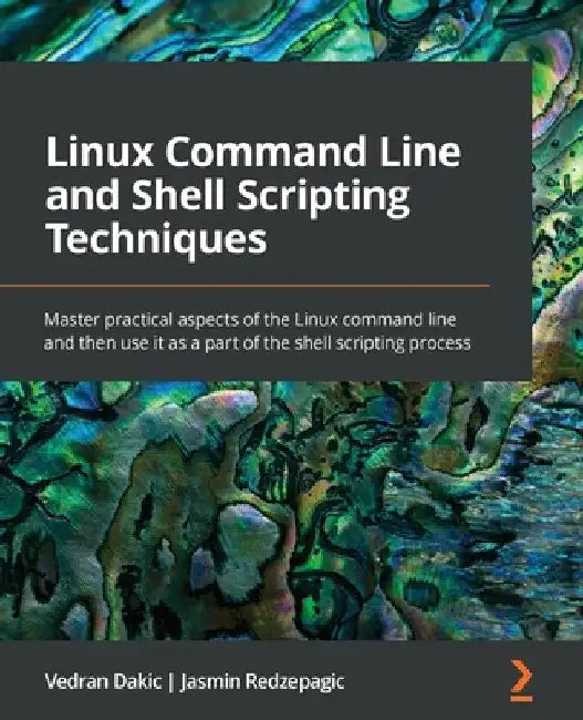 Linux Command Line and Shell Scripting Techniques: Master practical aspects of the Linux command line and then use it as a part of the shell scripting by Vedran Dakic