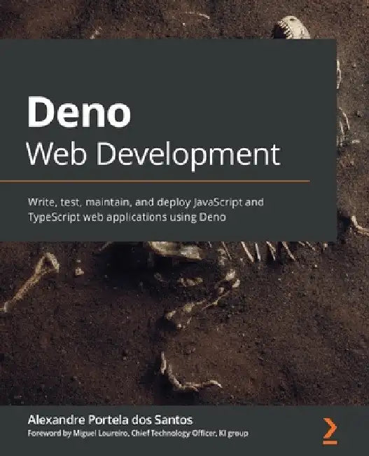 Deno Web Development: Write, test, maintain, and deploy JavaScript and TypeScript web applications using Deno by Alexandre Portela Dos Santos