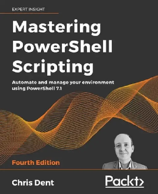 Mastering PowerShell Scripting - Fourth Edition: Automate and manage your environment using PowerShell 7.1 by Chris Dent