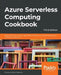 Azure Serverless Computing Cookbook - Third Edition: Build and monitor Azure applications hosted on serverless architecture using Azure functions by Praveen Kumar Sreeram