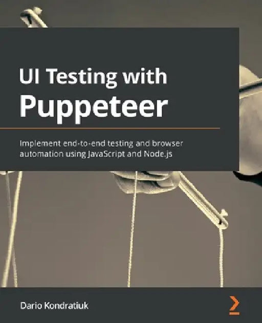 UI Testing with Puppeteer: Implement end-to-end testing and browser automation using JavaScript and Node.js by Dario Kondratiuk