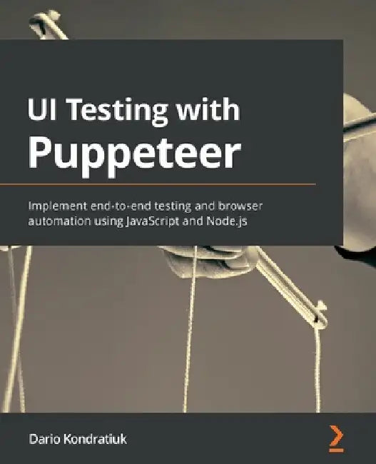 UI Testing with Puppeteer: Implement end-to-end testing and browser automation using JavaScript and Node.js by Dario Kondratiuk