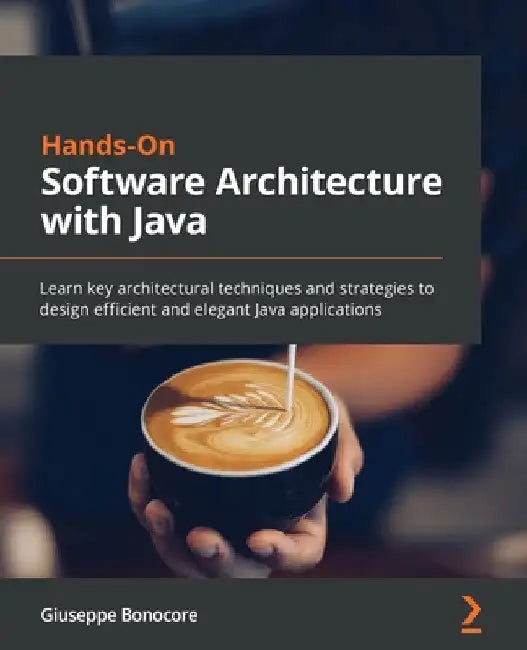 Hands-On Software Architecture with Java: Learn key architectural techniques and strategies to design efficient and elegant Java applications by Giuseppe Bonocore
