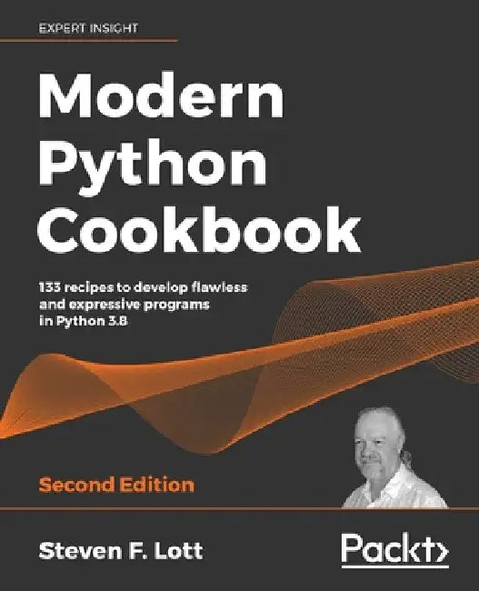 Modern Python Cookbook - Second Edition: 133 recipes to develop flawless and expressive programs in Python 3.8 by Steven F. Lott