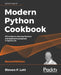 Modern Python Cookbook - Second Edition: 133 recipes to develop flawless and expressive programs in Python 3.8 by Steven F. Lott