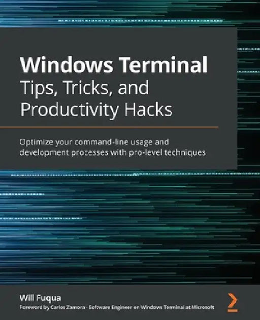Windows Terminal Tips, Tricks, and Productivity Hacks: Optimize your command-line usage and development processes with pro-level techniques by Will Fuqua