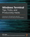 Windows Terminal Tips, Tricks, and Productivity Hacks: Optimize your command-line usage and development processes with pro-level techniques by Will Fuqua