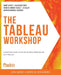 The Tableau Workshop: A practical guide to the art of data visualization with Tableau by Sumit Gupta