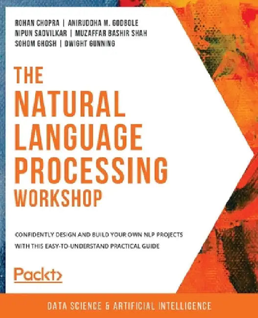 The Natural Language Processing Workshop: Confidently design and build your own NLP projects with this easy-to-understand practical guide by Rohan Chopra
