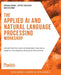 The Applied AI and Natural Language Processing Workshop: Explore practical ways to transform your simple projects into powerful intelligent applicatio by Krishna Sankar