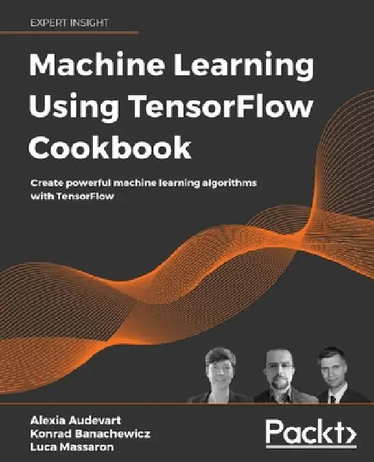 Machine Learning Using TensorFlow Cookbook: Create powerful machine learning algorithms with TensorFlow by Alexia Audevart