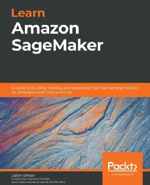 Learn Amazon SageMaker: A guide to building, training, and deploying machine learning models for developers and data scientists by Julien Simon
