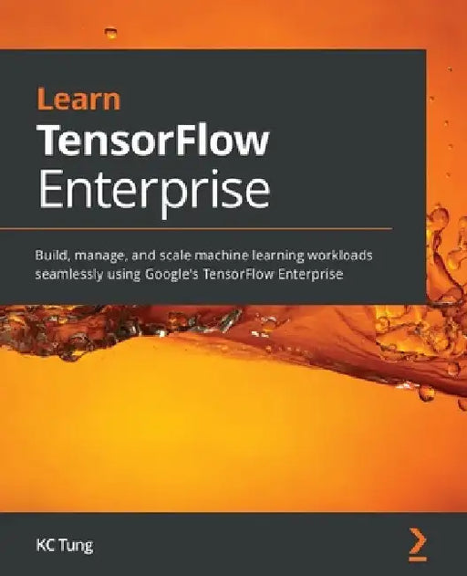 Learn TensorFlow Enterprise: Build, manage, and scale machine learning workloads seamlessly using Google's TensorFlow Enterprise by Kc Tung