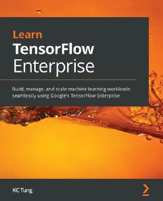 Learn TensorFlow Enterprise: Build, manage, and scale machine learning workloads seamlessly using Google's TensorFlow Enterprise by Kc Tung