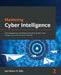 Mastering Cyber Intelligence: Gain comprehensive knowledge and skills to conduct threat intelligence for effective system defense by Jean Nestor M. Dahj