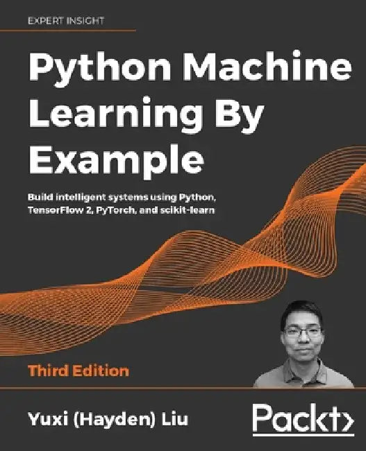 Python Machine Learning by Example - Third Edition: Build intelligent systems using Python, TensorFlow 2, PyTorch, and scikit-learn by Yuxi (Hayden) Liu