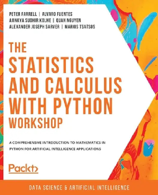 The Statistics and Calculus with Python Workshop: A comprehensive introduction to mathematics in Python for artificial intelligence applications by Peter Farrell