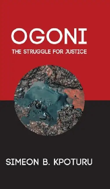 Ogoni: The Struggle for Justice by Simeon B. Kpoturu