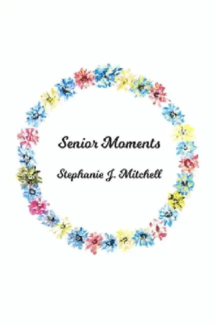Senior Moments by Stephanie J. Mitchell