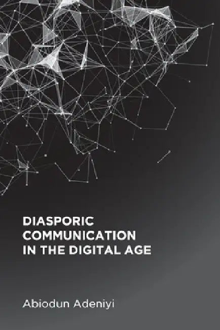 Diasporic Communication in the Digital Age by Abiodun Adeniyi