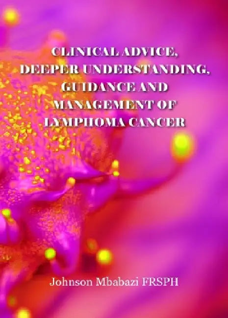 Clinical advice, deeper understanding, guidance and management of lymphoma cancer by Johnson Mbabazi