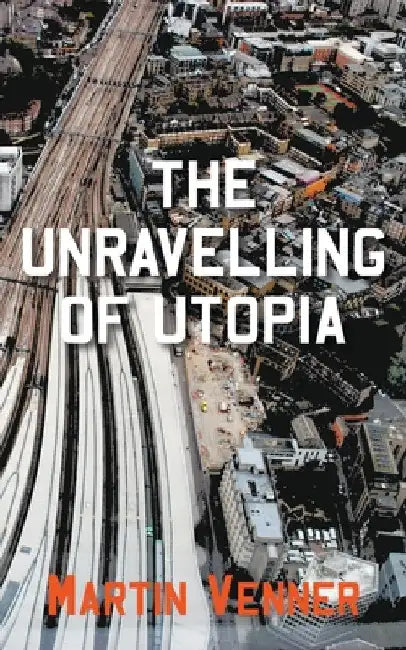 The Unravelling of Utopia by Martin Venner